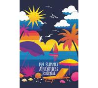 My Summer Adventures: A Summer Themed Creative Journal for Writing, Drawing, and Preserving Summer Memories - 160 Pages of Lined and Blank Spaces for Kids, Teens, and Adults
