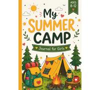 My Summer Camp Journal for Girls 8-12 ages: Daily Writing and Drawing Prompts, Bucket Lists, Activities, Keepsake Pages, Goal Setting, Creative Adventures, and Unforgettable Memories