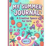 My Summer Journal a Creative Space for Girls Ages 8-12: Guided Prompts for Daily Reflection, Creative Writing, Drawing, and a Summer Bucket List