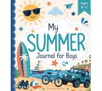 My Summer Journal for Boys Ages 8-12: Daily Reflections, Creative Writing Prompts, Bucket Lists, Coloring Pages, and Screen-Free Activities to Remember Every Adventure