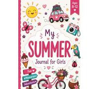 My Summer Journal for Girls Ages 8-12: An Interactive Adventure with Creative Prompts, Bucket Lists, Goal Setting, Fun Doodles and Coloring Pages, Memory-Keeping Activities, and a Full-Color Interior