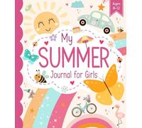 My Summer Journal for Girls Ages 8-12: Daily Reflections, Writing and Drawing Prompts, Bucket Lists, and Fun Activities to Capture Every Special Moment