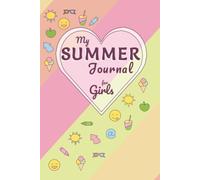 My Summer Journal for Girls: Ages 8-12. Summer Bucket List, Reading Challenge, Weekly Creative Writing & Drawing Prompts, Daily Reflection and Gratitude, Activity Ideas and Memory Pages.
