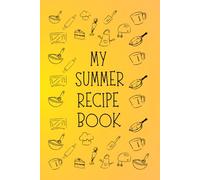 MY SUMMER RECIPE BOOK: A Bloom of Seasonal Favorites Personalized by You :)