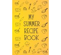 MY SUMMER RECIPE BOOK: A Bloom of Seasonal Favorites Personalized by You :) Hardcover Edition.
