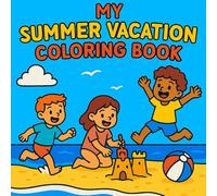 MY SUMMER VACATION COLORING BOOK: Kids’ Summer Break - Beach Days, Camping, Ice Cream & More | For Kids Ages 5+