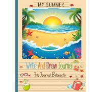 My Summer Write & Draw Journal: A Creative Writing and Drawing Prompt Book to Spark Imagination Perfect Travel Companion for Road Trips Camp Encourage ... Sketching Reflection to Capture Adventures
