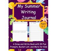 My Summer Writing Journal: A Draw and Write Book with 90 Fun Prompts, Bucket List, and More for Kids Ages 5-7