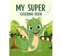 My Super Coloring Book - Cute Dinosaurs, Dragons, Vehicles & Space: 52 Fun and Easy Coloring Pages for Kids Ages 4-8 - Dinosaurs, Dragons, Cars, and Space Adventures