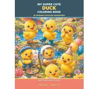 My Super Cute Duck Coloring Book: 60 Adorable Duckling Adventures to Color: A Sweet and Fun Coloring Book for Kids Ages 6-9