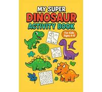 My Super Dinosaur Activity Book - For kids ages 4 to 8: Games, coloring pages, mazes, and fun puzzles for little paleontologists!