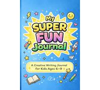 My Super Fun Journal: Creative Writing Prompts For Kids Ages 6-9