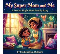 My Super Mom and Me, A Heartwarming Single Mom Adventure: A Story of Love, Resilience, and Everyday Heroics for Young Readers