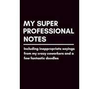My Super Professional Notes Including Inappropriate Sayings From My Crazy Coworkers & A Few Fantastic Doodles: Funny Blank Notebook | Funny Gag Gift | ... | Secret Santa | Christmas Stocking Stuffer