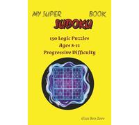My Super Sudoku Book: 150+ Logic Puzzles for Smart Kids Ages 8-12 | Progressive Difficulty from Warm-Up to Expert | Brain Games to Boost Focus and Critical Thinking