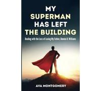 My Superman Has Left the Building: Dealing with the Loss of Losing My Father, Donnie D. Williams