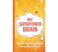 My Superpower Brain | ADHD Positivity Book - Your Tiny Guide to Big Wins: 75 Positive Strength-Based Truths to Inspire Confidence, Focus, and Joy in ... Attention Deficit Mind - Sunshine Edition