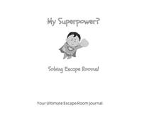 My Superpower? Solving Escape Rooms!: Your ultimate escape room journal