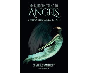 My Surgeon Talks to Angels: A Journey From Science to Faith