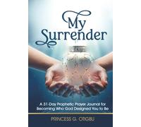 My Surrender: A 31-Day Prophetic Prayer Journal for Becoming Who God Designed You To Be