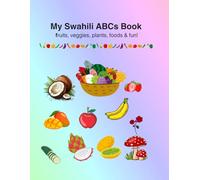 My Swahili ABCs Book: fruits, veggies, plants, foods & fun!: From A to Z in Swahili and translated to English