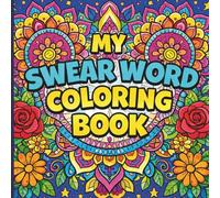 My Swear Word Coloring Book: Pretty patterns, ugly words