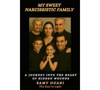 My Sweet Narcissistic Family: A Journey into the Heart of Hidden Wounds (The Soul in Light)