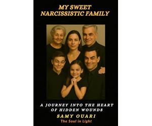 My Sweet Narcissistic Family: A Journey into the Heart of Hidden Wounds (The Soul in Light)