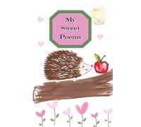 My Sweet Poems: Blank Notebook to Write Poetry | 6 X 9 Inches | 160 Pages | Great Gift Idea for Young Poets | Cute Hedgehog Cover