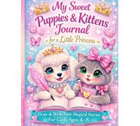 My Sweet Puppies & Kittens Journal for a Little Princess: Draw & Write Stories for girls Ages 4-8