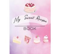 My Sweet Recipe Book: A place to save recipes for your favorite desserts, cakes, and all sorts of sweets