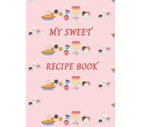 My Sweet Recipe Book: Fill in Your Favorite Recipes in this 100 Pages Blank Pages | Perfect for Bridal Showers, Birthdays and Bakers | 7"x10" Size