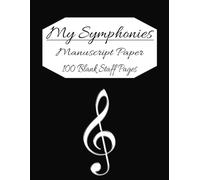 My Symphonies manuscript paper: Blank sheet music notebook | Staff Paper Notebook | Staff Manuscript Pad | 100 pages | 8.5x11 inches
