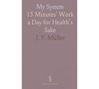 My System: 15 Minutes' Work a Day for Health's Sake