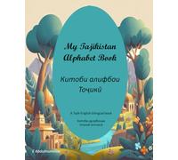 My Tajikistan Alphabet Book: An English-Tajik Book: Китоби алифбои Тоҷикӣ: Китоби дузабонaи тоҷикӣ-англисӣ: An English-Tajik Book: Китоби алифбои Тоҷикӣ Китоби дузабонa
