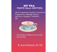 My Tea Taste Much Better: How to generate positive emotional frequencies, Manage Stress, and live a happier, healthier life