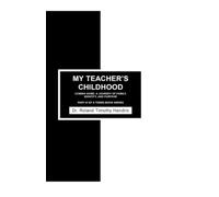 MY TEACHER'S CHILDHOOD: COMING HOME: A JOURNEY OF FAMILY, IDENTITY, AND PURPOSE PART IIIOF A THREE-BOOK SERIES