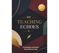 My Teaching Echoes: The Moments and Words I Never Want to Forget