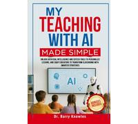 My Teaching with AI Made Simple: Unlock Artificial Intelligence and EdTech Tools to Personalize Lessons, and Equip Educators to Transform Classrooms with Smarter Strategies