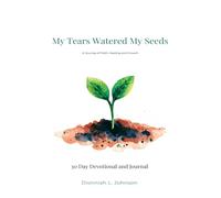 My Tears Watered My Seeds: A Journey of Faith, Healing and Growth