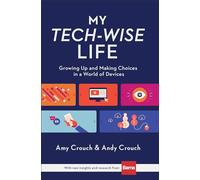 My Tech-Wise Life - Growing Up and Making Choices in a World of Devices