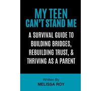 My Teen Can't Stand Me: A Survival Guide to Building Bridges, Rebuilding Trust, and Thriving as a Parent