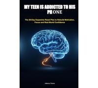 My Teen Is Addicted to His Phone: The 30-Day Dopamine Reset Plan to Rebuild Motivation, Focus, and Real-World Confidence