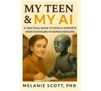 My Teen & My AI: A Practical Guide to Homeschooling High Schoolers with Support from AI