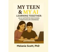 My Teen & My AI: Learning Together: An AI-Supported High Homeschooler’s Workbook