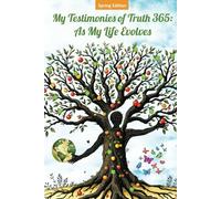 My Testimonies of Truth 365 As My Life Evolves : Spring Edition: Spring Edition