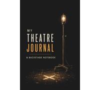 My Theatre Journal & Backstage Notebook: For Performing Arts Students, Cast, Crew, Stage Managers & Theatre Lovers