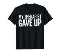 My Therapist Gave Up Quote Humorous Wellness Sarcasm Camiseta