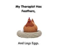 My Therapist Has Feathers and Lays Eggs.