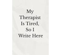 My Therapist Is Tired, So I Write Here: A sarcastically honest mental health journal